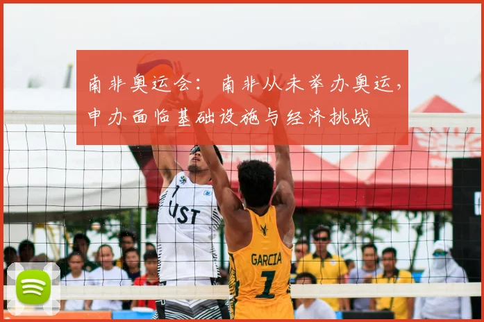 南非奥运会:南非从未举办奥运,申办面临基础设施与经济挑战